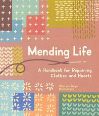 Cover image for Mending Life: A Handbook for Repairing Clothes and Hearts