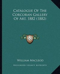 Cover image for Catalogue of the Corcoran Gallery of Art, 1882 (1882)