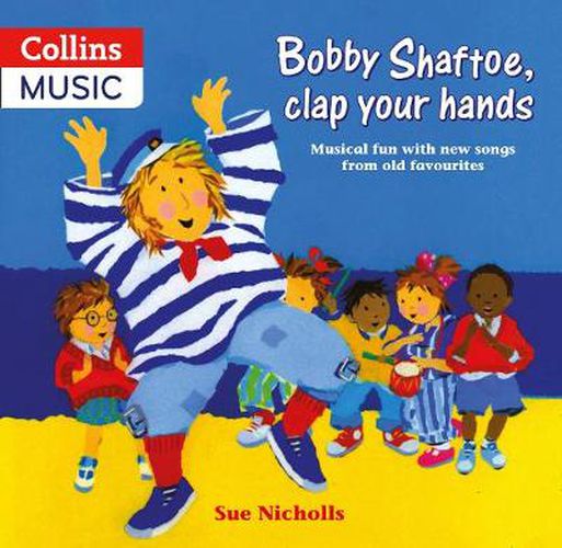 Bobby Shaftoe Clap Your Hands: Musical Fun with New Songs from Old Favorites