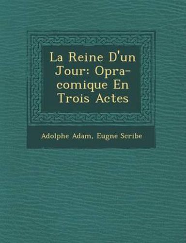 La Reine D'Un Jour: Op Ra-Comique En Trois Actes