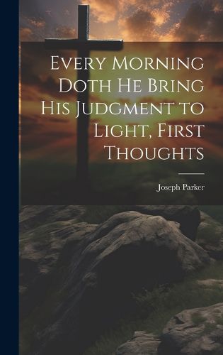 Cover image for Every Morning Doth He Bring His Judgment to Light, First Thoughts