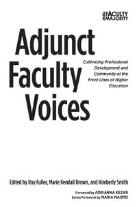 Cover image for Adjunct Faculty Voices: Cultivating Professional Development and Community at the Front Lines of Higher Education