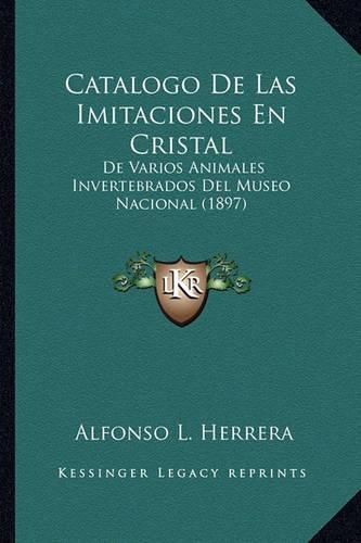 Cover image for Catalogo de Las Imitaciones En Cristal: de Varios Animales Invertebrados del Museo Nacional (1897)