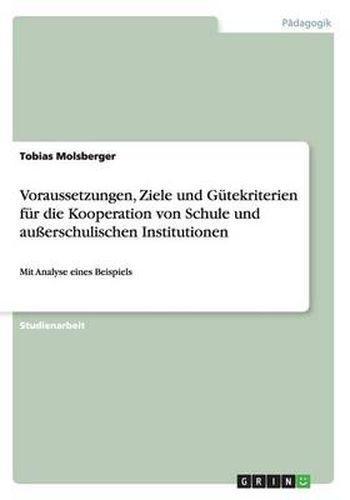 Cover image for Voraussetzungen, Ziele und Gutekriterien fur die Kooperation von Schule und ausserschulischen Institutionen: Mit Analyse eines Beispiels