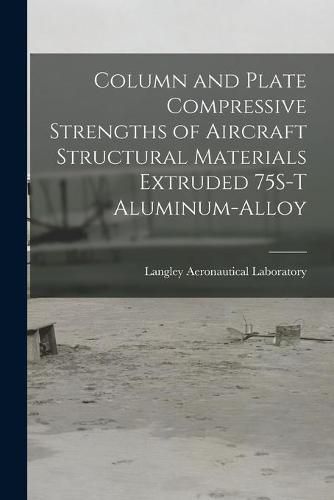 Cover image for Column and Plate Compressive Strengths of Aircraft Structural Materials Extruded 75S-T Aluminum-alloy