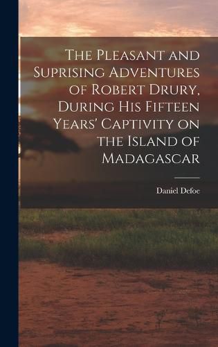 Cover image for The Pleasant and Suprising Adventures of Robert Drury, During his Fifteen Years' Captivity on the Island of Madagascar