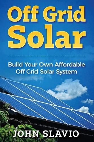 Cover image for Off Grid Solar: Build Your Own Affordable Off Grid Solar System