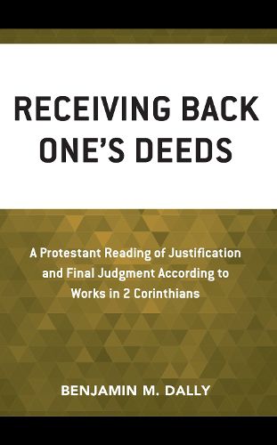 Cover image for Receiving Back One's Deeds: A Protestant Reading of Justification and Final Judgment according to Works in 2 Corinthians