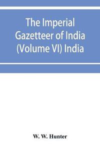 Cover image for The imperial gazetteer of India (Volume VI) India