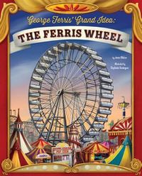 Cover image for George Ferris' Grand Idea: The Ferris Wheel