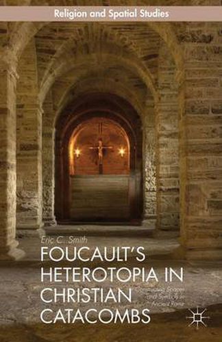 Cover image for Foucault's Heterotopia in Christian Catacombs: Constructing Spaces and Symbols in Ancient Rome