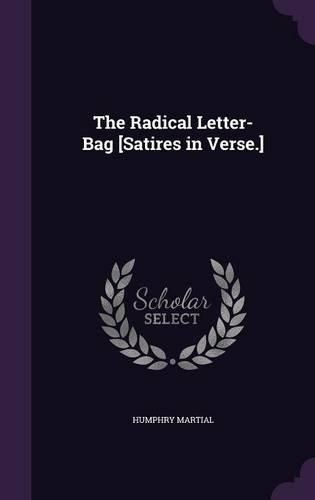Cover image for The Radical Letter-Bag [Satires in Verse.]