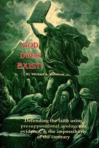 Cover image for God Does Exist!: Defending the Faith Using Pre-suppositional Apologetics, Evidence, and the Impossibility of the Contrary