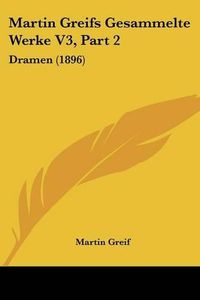 Cover image for Martin Greifs Gesammelte Werke V3, Part 2: Dramen (1896)