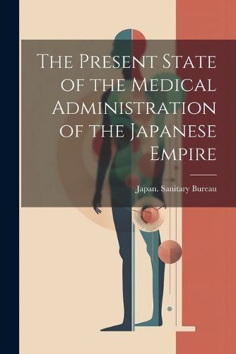 Cover image for The Present State of the Medical Administration of the Japanese Empire