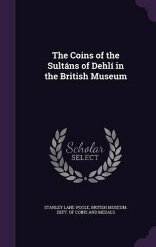 Cover image for The Coins of the Sultans of Dehli in the British Museum