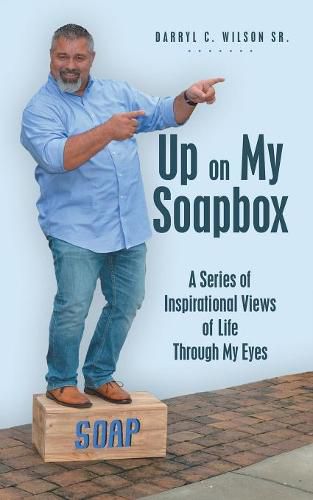 Cover image for Up on My Soapbox: A Series of Inspirational Views of Life Through My Eyes