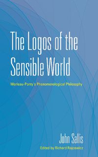 Cover image for The Logos of the Sensible World: Merleau-Ponty's Phenomenological Philosophy