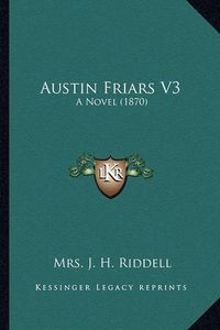 Cover image for Austin Friars V3: A Novel (1870)