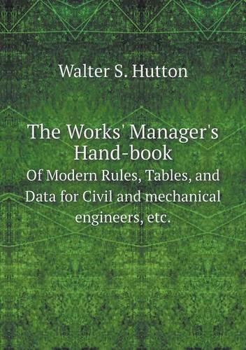 Cover image for The Works' Manager's Hand-book Of Modern Rules, Tables, and Data for Civil and mechanical engineers, etc.