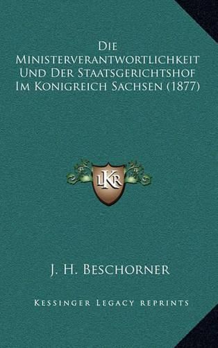 Cover image for Die Ministerverantwortlichkeit Und Der Staatsgerichtshof Im Konigreich Sachsen (1877)