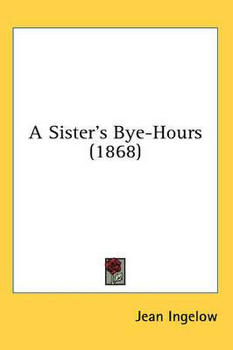 Cover image for A Sister's Bye-Hours (1868)