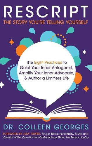 Cover image for RESCRIPT the Story You're Telling Yourself: The Eight Practices to Quiet Your Inner Antagonist, Amplify Your Inner Advocate, & Author a Limitless Life