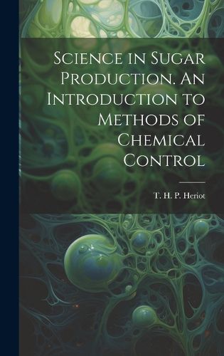 Cover image for Science in Sugar Production. An Introduction to Methods of Chemical Control