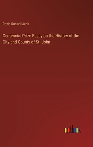 Centennial Prize Essay on the History of the City and County of St. John