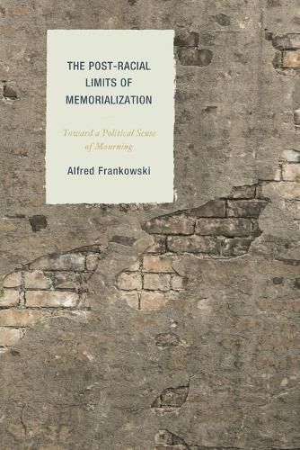 Cover image for The Post-Racial Limits of Memorialization: Toward a Political Sense of Mourning