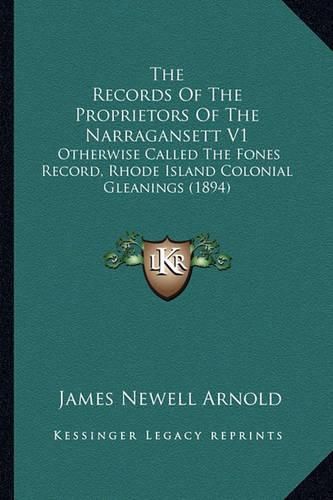 The Records of the Proprietors of the Narragansett V1: Otherwise Called the Fones Record, Rhode Island Colonial Gleanings (1894)