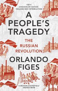 Cover image for A People's Tragedy: The Russian Revolution - centenary edition with new introduction