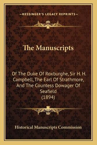 Cover image for The Manuscripts: Of the Duke of Roxburghe, Sir H. H. Campbell, the Earl of Strathmore, and the Countess Dowager of Seafield (1894)