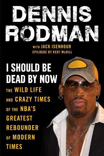 Cover image for I Should Be Dead By Now: The Wild Life and Crazy Times of the NBA's Greatest Rebounder of Modern Times