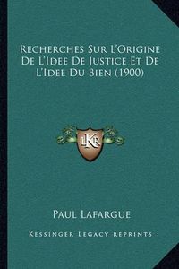 Cover image for Recherches Sur L'Origine de L'Idee de Justice Et de L'Idee Du Bien (1900)