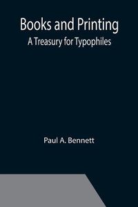 Cover image for Books and Printing; a Treasury for Typophiles