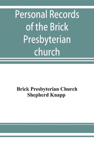 Cover image for Personal records of the Brick Presbyterian church in the city of New York, 1809-1908, including births, baptisms, marriages, admissions to membership, dismissions, deaths, etc., arranged in alphabetical order