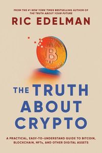 Cover image for The Truth About Crypto: A Practical, Easy-to-Understand Guide to Bitcoin, Blockchain, NFTs, and Other Digital Assets