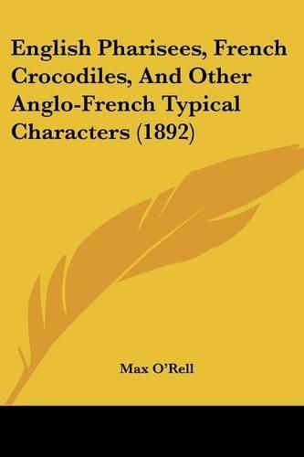 Cover image for English Pharisees, French Crocodiles, and Other Anglo-French Typical Characters (1892)