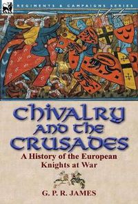 Cover image for Chivalry and the Crusades: A History of the European Knights at War