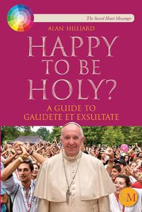 Cover image for Happy to be Holy: A guide to Pope Francis' message 'Gaudete et Exsultate'.