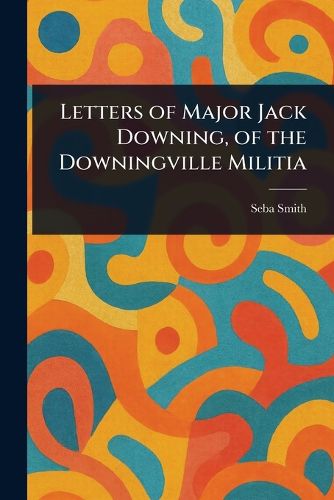 Cover image for Letters of Major Jack Downing, of the Downingville Militia