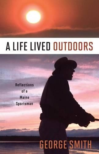 Cover image for A Life Lived Outdoors: Reflections of a Maine Sportsman