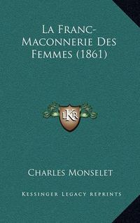 Cover image for La Franc-Maconnerie Des Femmes (1861)