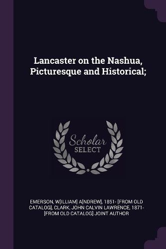 Cover image for Lancaster on the Nashua, Picturesque and Historical;