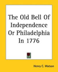 Cover image for The Old Bell Of Independence Or Philadelphia In 1776