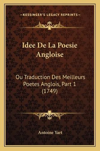 Cover image for Idee de La Poesie Angloise: Ou Traduction Des Meilleurs Poetes Anglois, Part 1 (1749)