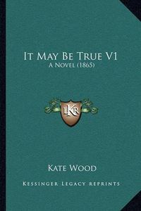 Cover image for It May Be True V1: A Novel (1865)