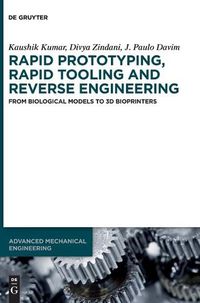 Cover image for Rapid Prototyping, Rapid Tooling and Reverse Engineering: From Biological Models to 3D Bioprinters