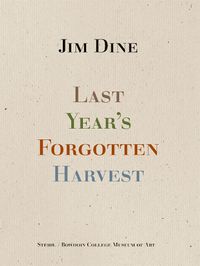 Cover image for Jim Dine: Last Year's Forgotten Harvest